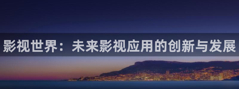 ppypp草民电影院：影视世界：未来影视应用的创新与发展